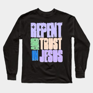 Repent and Trust Jesus Long Sleeve T-Shirt